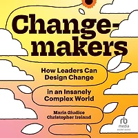 Changemakers: How Leaders Can Design Change an Insanely Complex World