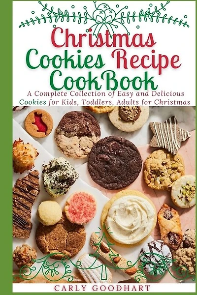 Christmas Cookies Recipe CookBook: A Complete Collection of Easy and Delicious Cookies for Kids, Toddlers and Adults for Christmas