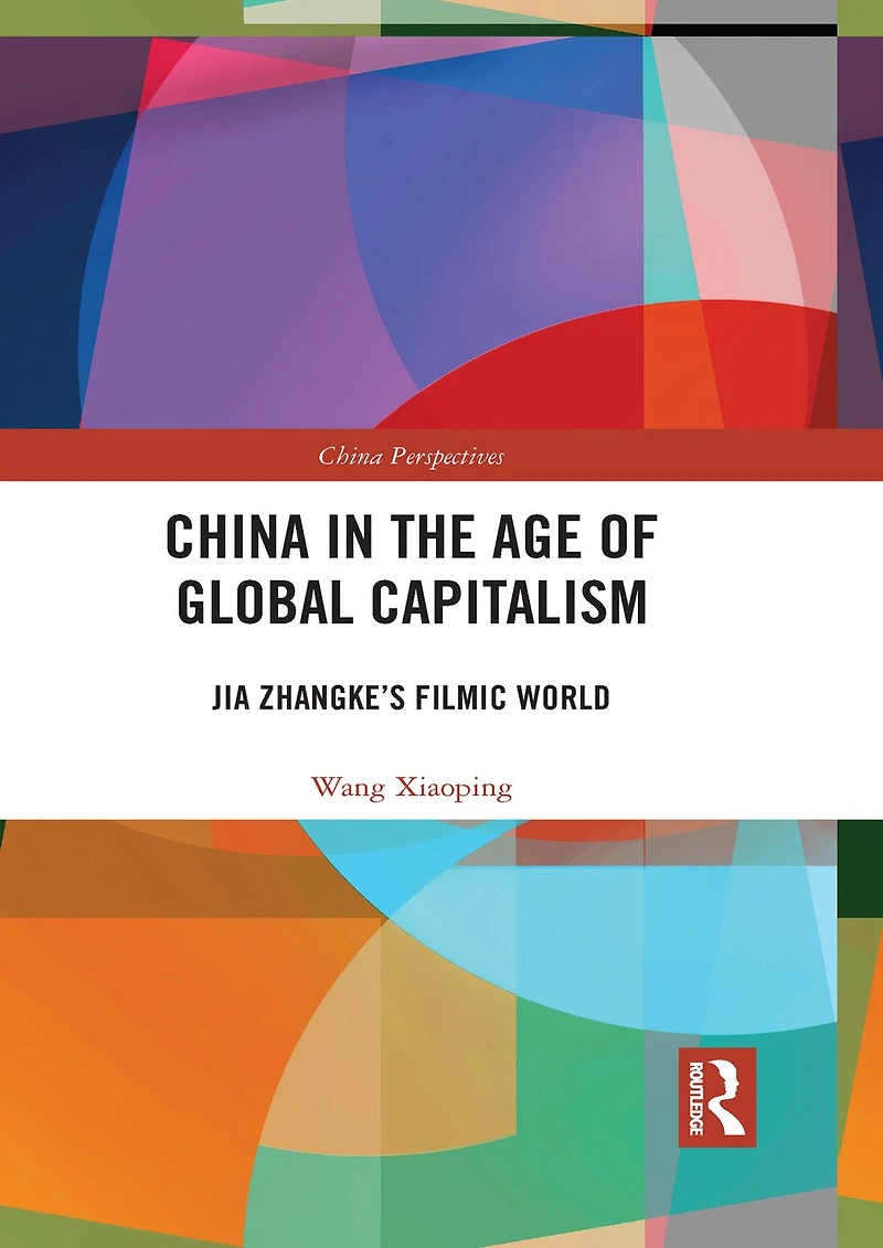 China the Age of Global Capitalism: Jia Zhangke's Filmic World