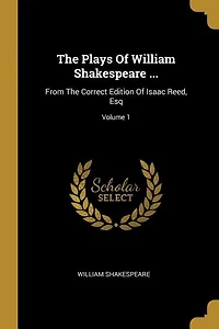 The Plays Of William Shakespeare ...: From The Correct Edition Of Isaac Reed, Esq; Volume 1