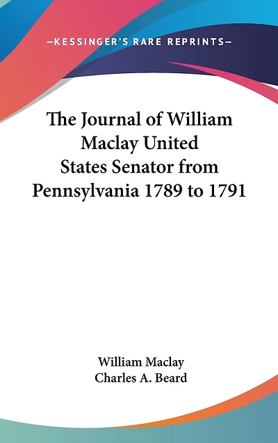 The Journal of William Maclay United States Senator from Pennsylvania 1789 to 1791