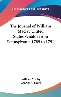 The Journal of William Maclay United States Senator from Pennsylvania 1789 to 1791