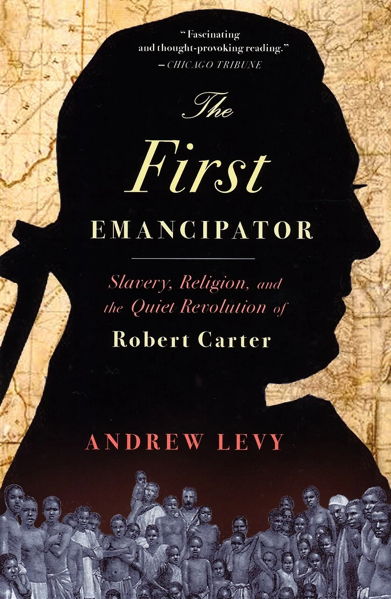 the First Emancipator: Slavery, Religion, and Quiet Revolution of Robert Carter