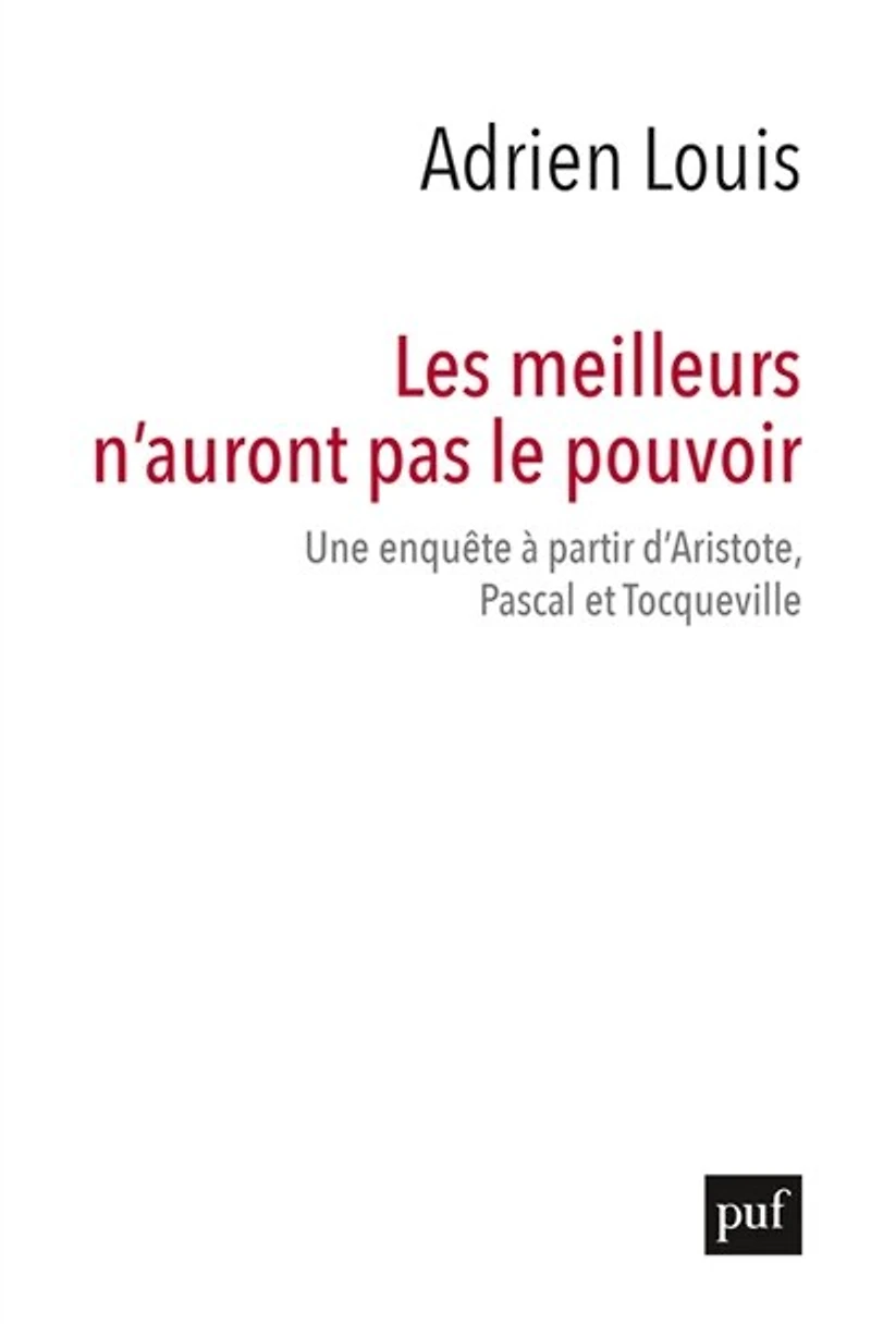 Les meilleurs n’auront pas le pouvoir : Une enquête à partir d’Aristote, Pascal et Tocqueville