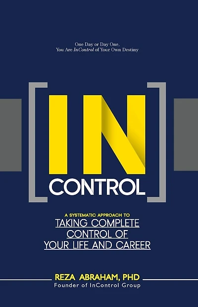 Incontrol: A Systematic Approach to Taking Complete Control of Your Life and Career