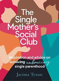 The Single Mother's Social Club: Inspiration and advice on embracing single parenthood