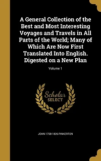 A General Collection of the Best and Most Interesting Voyages and Travels in All Parts of the World; Many of Which Are Now First Translated Into English. Digested on a New Plan; Volume