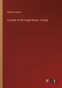 A Guide to the Anglo-Saxon Tongue