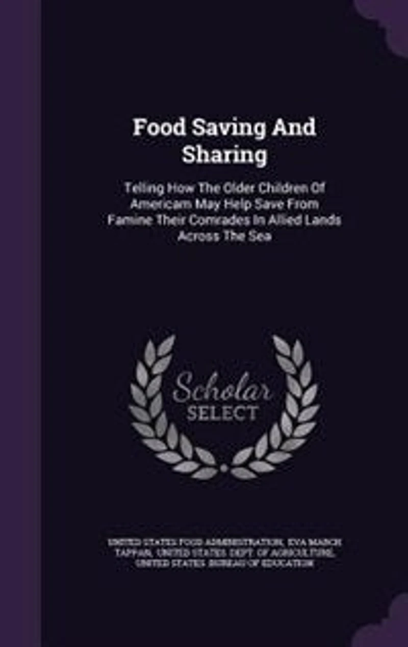 Food Saving and Sharing, Telling How the Older Children of Americam May Help Save From Famine Their Comrades Allied Lands Across Sea
