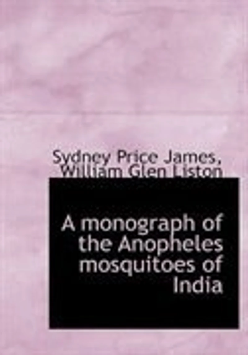 A monograph of the Anopheles mosquitoes India - Scholar's Choice Edition