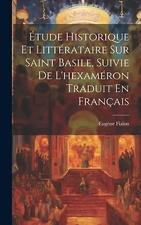 Étude Historique Et Littérataire Sur Saint Basile, Suivie De L'hexaméron Traduit En Français