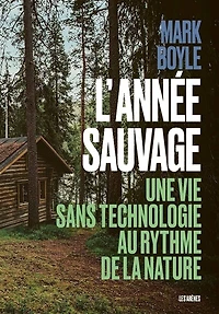 L' année sauvage: une vie sans technologie au rythme de la nature