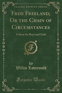Fred Freeland; Or the Chain of Circumstances: A Story for Boys and Girls (Classic Reprint)