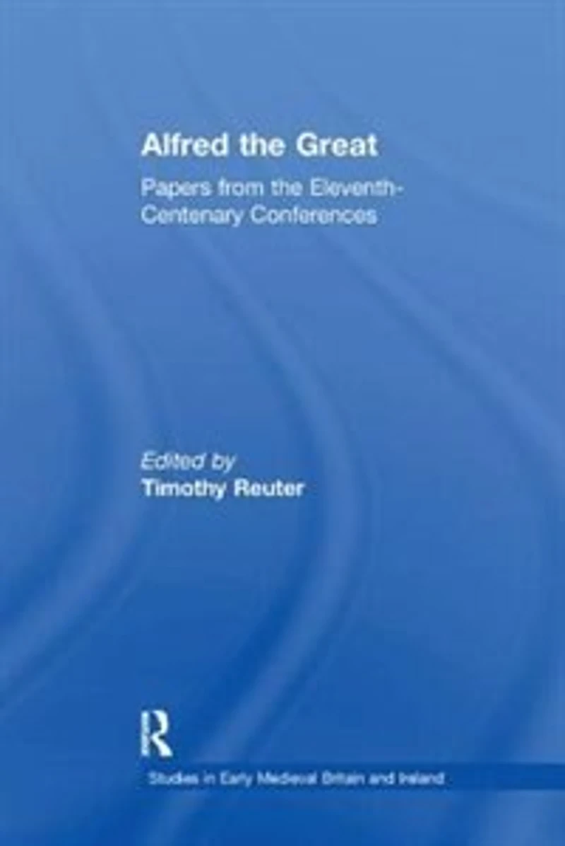 Alfred the Great: Papers from Eleventh-Centenary Conferences