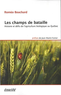 Les champs de bataille: histoire et défis l'agriculture biologique au Québec