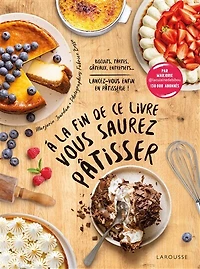 A la fin de ce livre vous saurez pâtisser: biscuits, tartes, gâteaux, entremets...