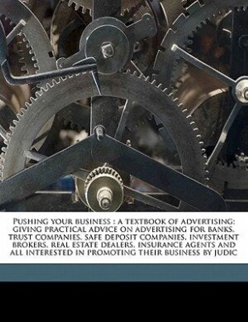 Pushing Your Business: A Textbook of Advertising; Giving Practical Advice on Advertising for Banks, Trust Companies, Safe