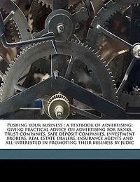 Pushing Your Business: A Textbook of Advertising; Giving Practical Advice on Advertising for Banks, Trust Companies, Safe