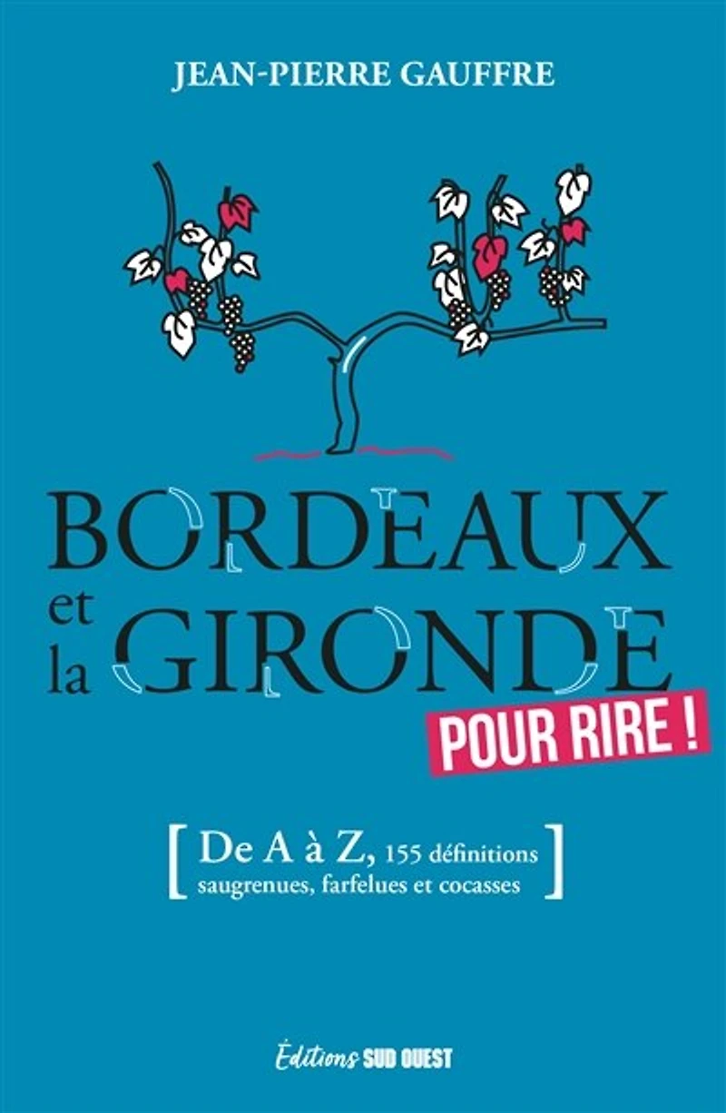 Bordeaux et la Gironde pour rire !: de à Z, 155 définitions drolatiques, biscornues foutraques