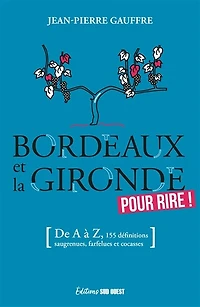 Bordeaux et la Gironde pour rire !: de à Z, 155 définitions drolatiques, biscornues foutraques