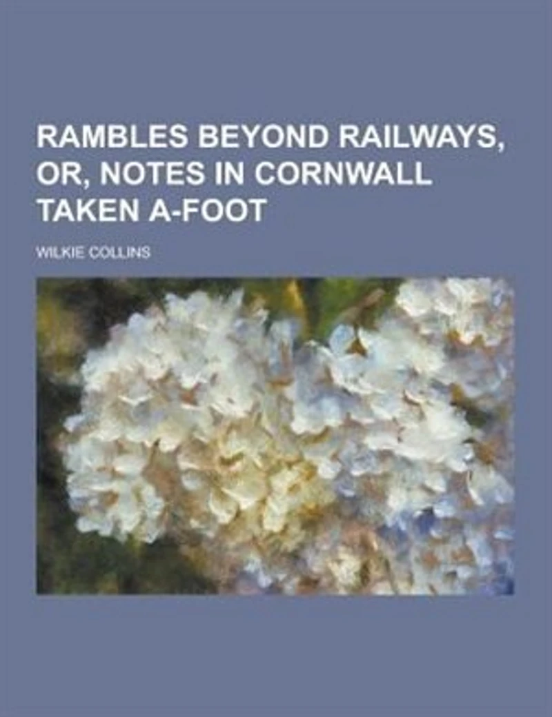 Rambles Beyond Railways; Or, Notes Cornwall Taken A-foot