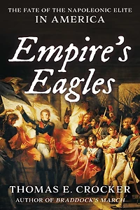 Empire's Eagles: The Fate Of The Napoleonic Elite In America