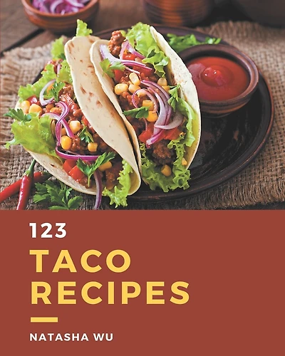 123 Taco Recipes: Let's Get Started with The Best Taco Cookbook!