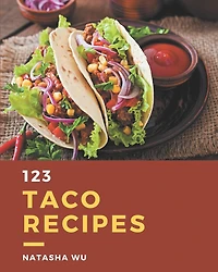 123 Taco Recipes: Let's Get Started with The Best Taco Cookbook!