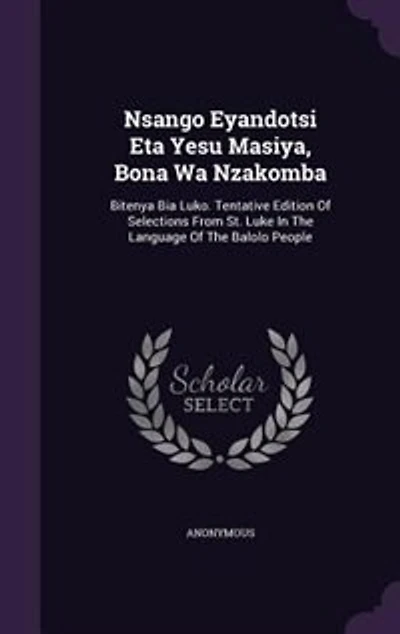 Nsango Eyandotsi Eta Yesu Masiya, Bona Wa Nzakomba: Bitenya Bia Luko. Tentative Edition Of Selections From St. Luke The Language Balolo People