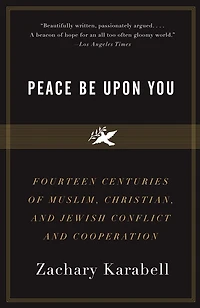 Peace Be Upon You: Fourteen Centuries Of Muslim, Christian, And Jewish Conflict Cooperation
