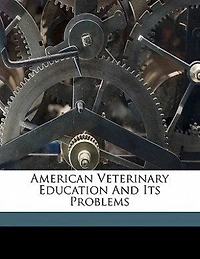 American Veterinary Education and Its Problems (Classic Reprint)