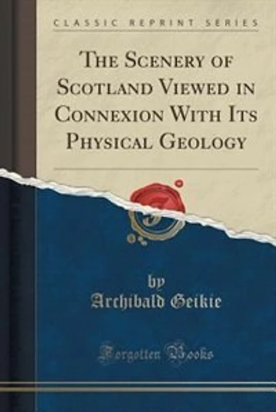 The Scenery of Scotland Viewed in Connexion With Its Physical Geology (Classic Reprint)