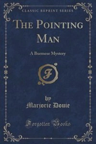 The Pointing Man: A Burmese Mystery (Classic Reprint)