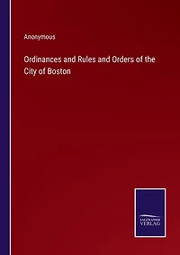 Ordinances and Rules and Orders of the City of Boston