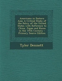 Americans in Eastern Asia: A Critical Study of the Policy of the United States with Reference to China, Japan and Korea in the