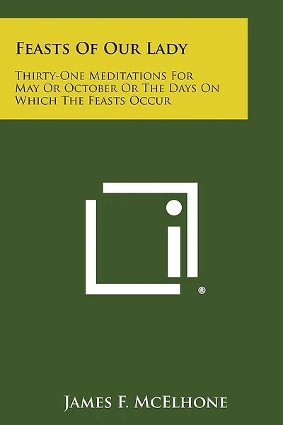 Feasts of Our Lady: Thirty-One Meditations for May or October or the Days on Which the Feasts Occur