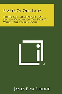 Feasts of Our Lady: Thirty-One Meditations for May or October or the Days on Which the Feasts Occur