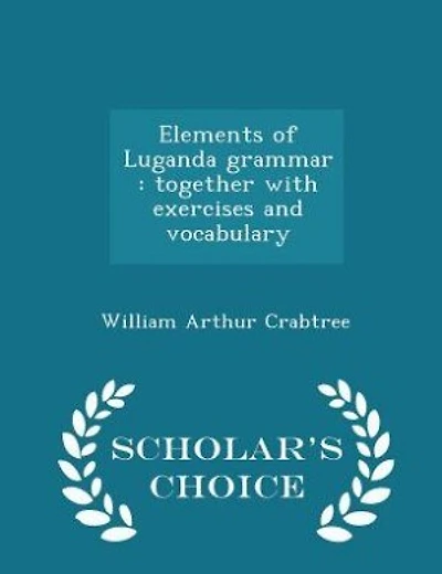 Elements of Luganda grammar: together with exercises and vocabulary  - Scholar's Choice Edition