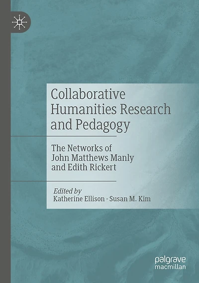Collaborative Humanities Research and Pedagogy: The Networks of John Matthews Manly and Edith Rickert