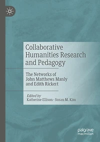 Collaborative Humanities Research and Pedagogy: The Networks of John Matthews Manly and Edith Rickert