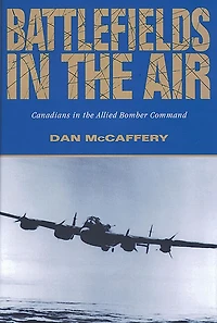 Battlefields in the Air: Canadians in the Allied Bomber Command