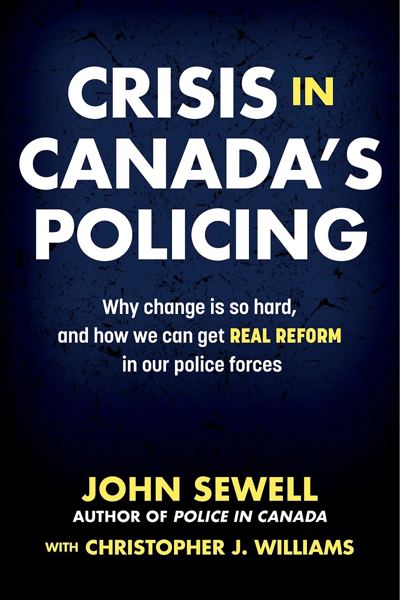 Crisis Canada's Policing: Why Change Is So Hard, And How We Can Get Real Reform Our Police Forces