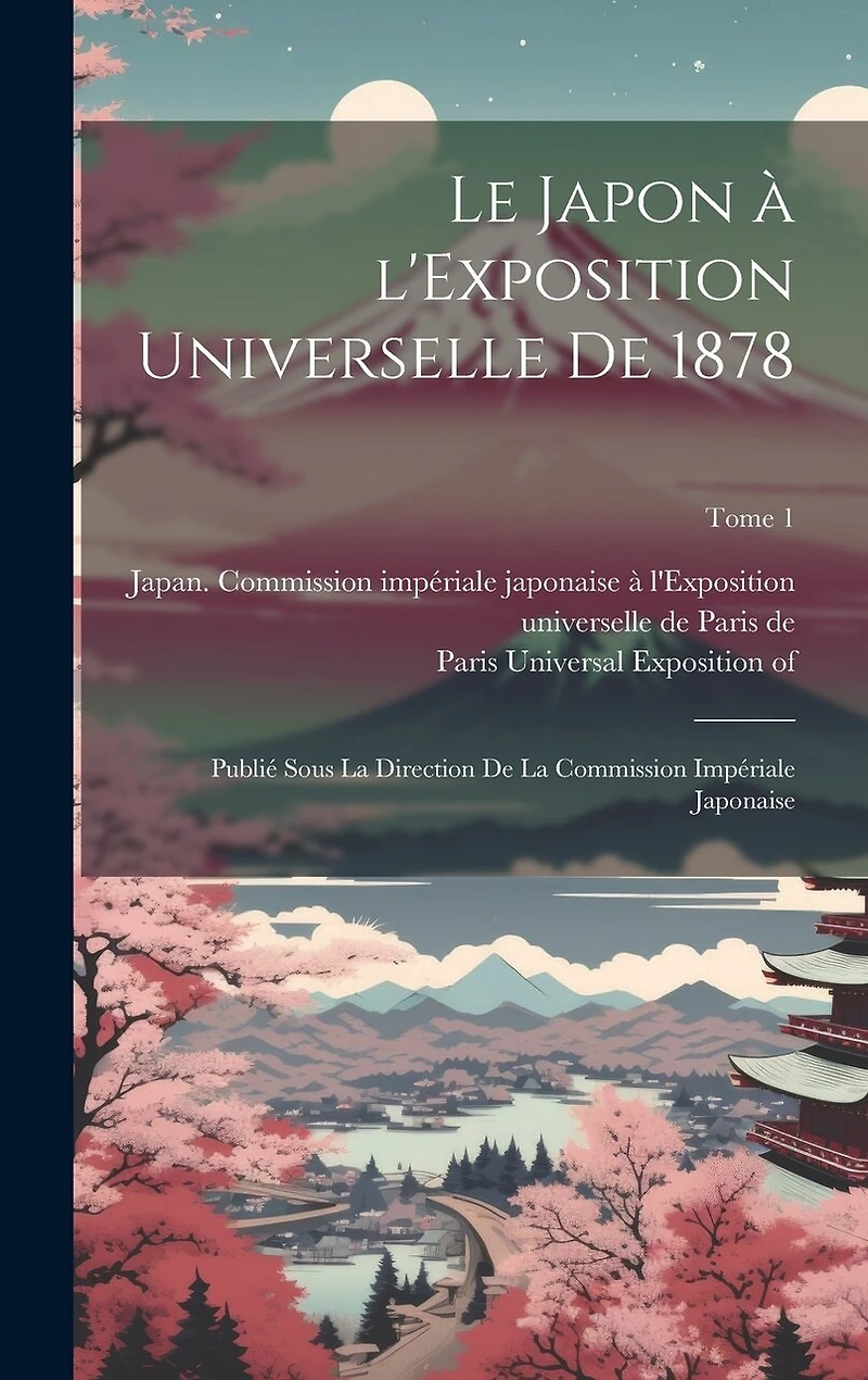 Le Japon à l'Exposition universelle de 1878: Publié sous la direction de la Commission impériale japonaise; Tome 1
