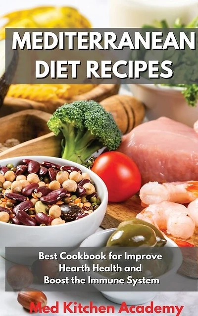 Mediterranean Diet Recipes: Best Cookbook For Improve Hearth Health And Boost The Immune System