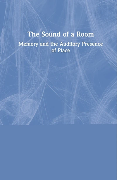 the Sound of a Room: Memory and Auditory Presence Place