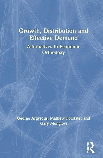 Growth, Distribution and Effective Demand: Alternatives to Economic Orthodoxy