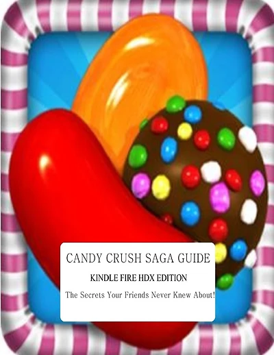Candy Crush Saga Guide: Kindle Fire HDX Edition: The Secrets Your Friends Never Knew About!