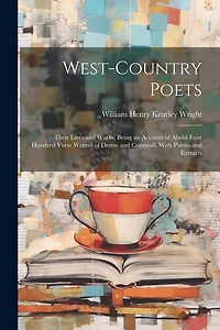 West-Country Poets: Their Lives and Works. Being an Account of About Four Hundred Verse Writers of Devon and Cornwall, With Poems and Extracts