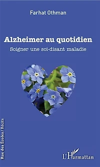 Alzheimer au quotidien: Soigner une soi-disant maladie