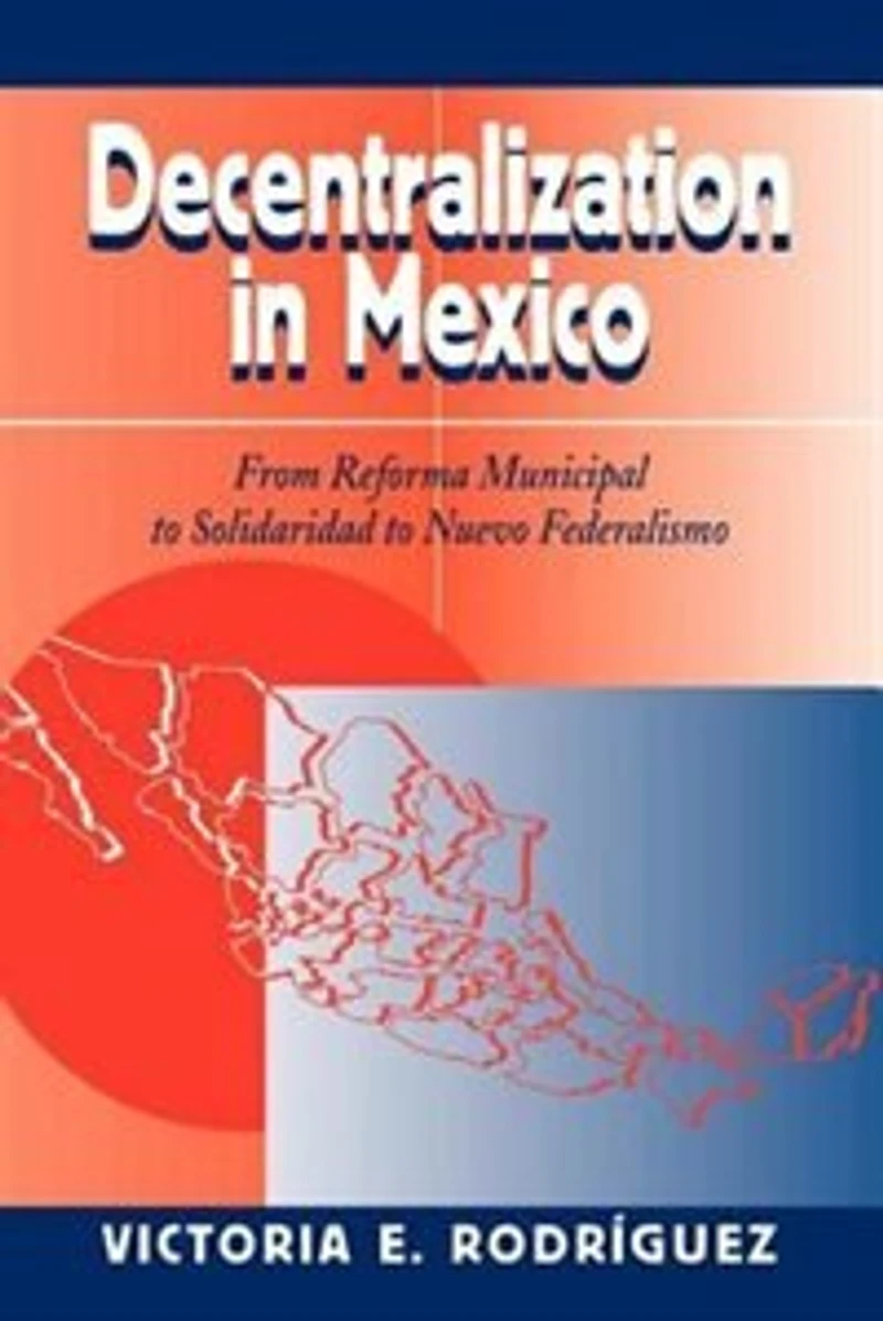 Decentralization Mexico: From Reforma Municipal To Solidaridad Nuevo Federalismo